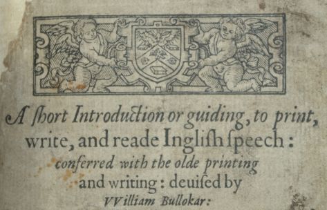 Extract from the front page of 'A Short Introduction or Guiding, to Print, Write and Reade Inglish Speech…', William Bullokar, 1581.